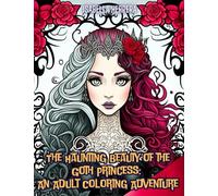The Haunting Beauty of the Goth Princess: An Adult Coloring Adventure: Darkly Divine: Explore the Gothic Princess World with this Adult Coloring Book