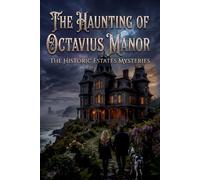 The Haunting of Octavius Manor: The Historic Estate Mysteries