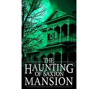 The Haunting of Saxton Mansion: 5 (A Riveting Haunted House Mystery Series)
