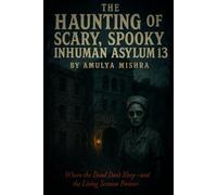 The Haunting of Scary ,Spooky Inhuman Asylum 13: "Where the Dead Don’t Sleep-and the Living Scream Forever"