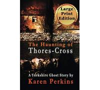The Haunting of Thores-Cross: A Yorkshire Ghost Story - Large Print Edition: Volume 1 (Ghosts of Thores-Cross)