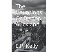 The Hauntings Of Bishop Auckland