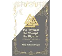 The Hávamál, the Völuspá and the Rígsmál: Old Norse, English translations and personal interpretation (the Norse Pagan Journey)