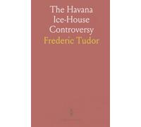 The Havana Ice-House Controversy: Documents and letters on the Tudor-Damon feud over ownership and trade privileges
