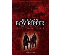 The Havant Boy Ripper: The Murder of Percy Knight Searle