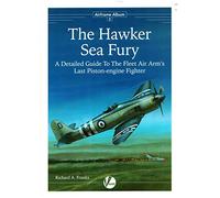 The Hawker Sea Fury: A Detailed Guide to the Fleet Air Arm's Last Piston-engine Fighter: 2 (Airframe Album)