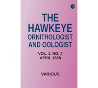 The Hawkeye Ornithologist and Oologist. Vol. 1. No. 4 April 1888
