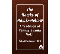 The Hawks of Hawk-Hollow A Tradition of Pennsylavania Vol. I