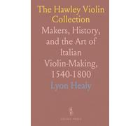 The Hawley Violin Collection: Makers, History, and the Art of Italian Violin-Making, 1540-1800