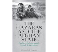 The Hazaras and the Afghan State: Rebellion, Exclusion and the Struggle for Recognition