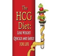 The HCG Diet: Lose Weight Quickly and Safely for Life with the HCG Diet Plan: Volume 1 (weight loss, diets, diet plans)