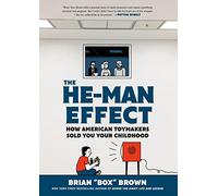 The He-Man Effect: How American Toymakers Sold You Your Childhood