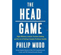 The Head Game - A Spy's Guide to High-Stakes Risk Management and Decision Making: High-Efficiency Analytic Decision Making and the Art of Solving Complex Problems Quickly