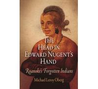 The Head in Edward Nugent's Hand: Roanoke's Forgotten Indians (Early American Studies)