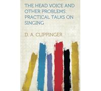 The Head Voice and Other Problems: Practical Talks on Singing