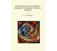 The Head Voice and Other Problems: Practical Talks on Singing (Classic Books)