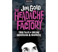 The Headache Factory: True Tales of Online Obsession and Madness
