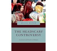 The Headscarf Controversy: Secularism And Freedom Of Religion (Religion And Global Politics)