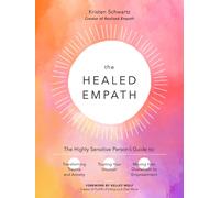 The Healed Empath : The Highly Sensitive Person’s Guide to Transforming Trauma and Anxiety, Trusting Your Intuition, and Moving from Overwhelm to Empowerment