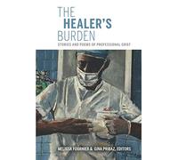 The Healer’s Burden: Stories and Poems of Professional Grief
