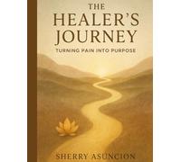 The Healer’s Journey: Turning Pain Into Purpose