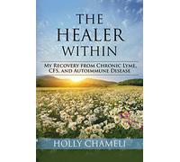The Healer Within: My Recovery from Chronic Lyme, CFS, and Autoimmune Disease