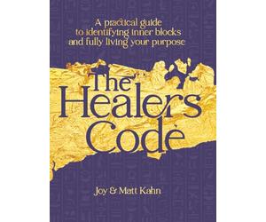 The Healer's Code: A Practical Guide to Identifying Inner Blocks and Fully Living Your Purpose