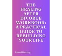 The Healing After Divorce Workbook: A Practical Guide to Rebuilding Your Life