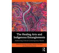 The Healing Arts and Indigenous Entanglements : Addressing Critical Contemporary Needs