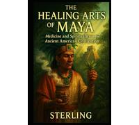 The Healing Arts of the Maya - Medicine and Spirituality in the Ancient American Civilization: Heilpflanzen und ihre Anwendungen