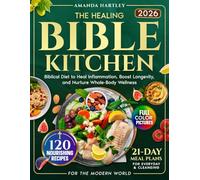 The Healing Bible Kitchen: Biblical Diet for the Modern World - 120 Nourishing Recipes to Heal Inflammation, Boost Longevity, and Nurture Whole-Body Wellness