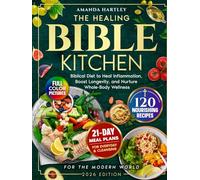 The Healing Bible Kitchen: Biblical Diet for the Modern World - 120 Nourishing Recipes to Heal Inflammation, Boost Longevity, and Nurture Whole-Body Wellness