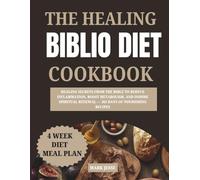 The Healing Biblio Diet Cookbook: Healing Secrets from the Bible to Reduce Inflammation, Boost Metabolism, and Inspire Spiritual Renewal - 365 Days of Nourishing Recipes