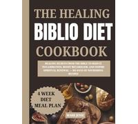 The Healing Biblio Diet Cookbook: Healing Secrets from the Bible to Reduce Inflammation, Boost Metabolism, and Inspire Spiritual Renewal - 365 Days of Nourishing Recipes