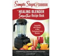 The Healing Blender Smoothie Recipe Book: Compatible with Vitamix & Most Professional-Grade Blenders - 101 Superfood Recipes to Gain Energy, Lose Weight & Feel Great Again!