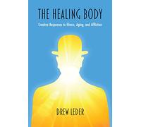 The Healing Body: Creative Responses to Illness, Aging, and Affliction (Studies in Phenomenology and Existential Philosophy)