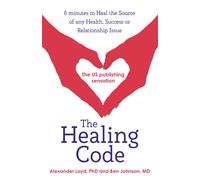 The Healing Code : 6 minutes to heal the source of your health, success or relationship issue
