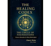 The Healing Codex: The Circle of Foundations: Galactic Foundations of Healing for Body, Heart, Mind, Animals, Earth & Elements (Galactic The Healing Codex Series)