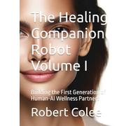 The Healing Companion Robot Volume I: Building the First Generation of Human-AI Wellness Partners
