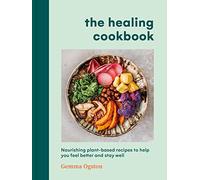 The Healing Cookbook: Nourishing plant-based recipes to help you feel better and stay well