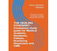 THE HEALING COVENANT- Companion study guide for Medical students, Residents, Fellows, Practicing Physicians and CME: A Physician's Guide to Knowledge, Empathy, Compassion, and Faith