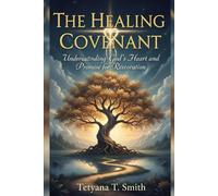 THE HEALING COVENANT: Understanding God's Heart and Promise for Restoration