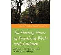 The Healing Forest in Post-Crisis Work with Children: A Nature Therapy and Expressive Arts Program for Groups