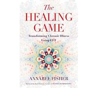 The Healing Game: Transforming Chronic Illness Using EFT