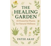 The Healing Garden: 33 Powerful Plants for Natural Wellnes