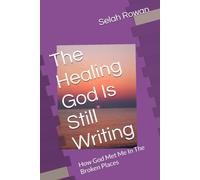 The Healing God Is Still Writing: How God Met Me In The Broken Places