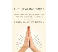 The Healing Gods – Complementary and Alternative Medicine in Christian America