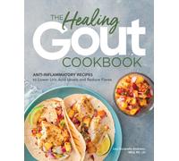 The Healing Gout Cookbook : Anti-Inflammatory Recipes to Lower Uric Acid Levels and Reduce Flares