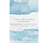 The Healing Journal: 100 Questions To Answer For Yourself On The Journey Back To You