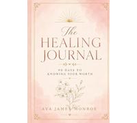 The Healing Journal: 90 Days to Knowing Your Worth